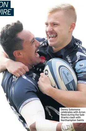  ??  ?? Denny Solomona celebrates with Arron Reed during the Sale Sharks clash with Northampto­n Saints