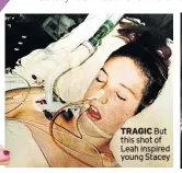  ??  ?? TRAGIC But this shot of Leah inspired young Stacey