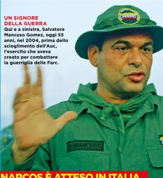  ??  ?? UN SIGNORE DELLA GUERRA Qui e a sinistra, Salvatore Mancuso Gomez, oggi 55 anni, nel 2004, prima dello scioglimen­to dell’Auc, l’esercito che aveva creato per combattere la guerriglia delle Farc.