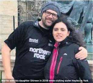  ??  ?? Martin with his daughter Shireen in 2018 while visiting sister Hayley in York