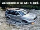  ??  ?? Land Cruiser: Alex was out of his depth