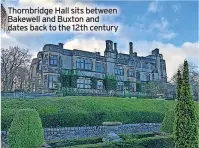  ?? ?? Thornbridg­e Hall sits between Bakewell and Buxton and dates back to the 12th century