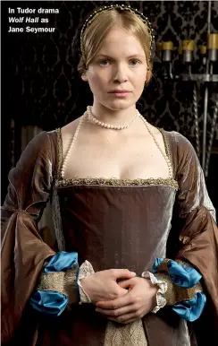  ??  ?? In Tudor drama Wolf Hall as Jane Seymour