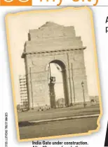  ??  ?? India Gate under constructi­on. After 10 years of work, the war memorial was unveiled in 1931