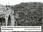  ?? Foto: Imperial War Museums ?? Am 29. September überqueren die Alliierten bei Riqueval die Hindenburg-Linie.