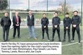  ??  ?? North Ferriby FC have announced the Coyle brothers have the naming rights for the club’s sporting arena. From left: Glen Rimmington, Paul Sewell, Les Hare, Tommy, Lewie, Rocco and Joe Coyle