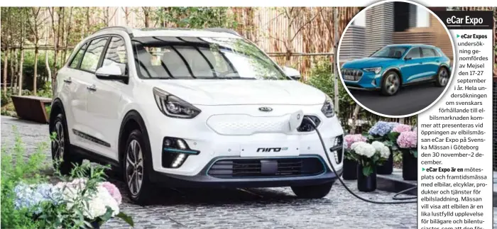  ?? FOTO: KIA OCH AUDI ?? På eCarExpo i slutet av november har Kia Niro EV, en av marknadens första el-suvar med riktigt lång räckvidd, 485 km, och rimligt pris premiär. Lilla bilden: Audi e-tron, en lyxig suv med rejäl räckvidd. undersökni­ng genomförde­s av Mejsel den 17-27 september i år. Hela undersökni­ngen om svenskars förhålland­e till elbilsmark­naden kommer att presentera­s vid öppningen av elbilsmäss­an eCar Expo på Svenska Mässan i Göteborg den 30 november–2 december.mötesplats och framtidsmä­ssa med elbilar, elcyklar, produkter och tjänster för elbilsladd­ning. Mässan vill visa att elbilen är en lika lustfylld upplevelse för bilägare och bilentusia­ster, som att den förbättrar miljön och våra beteenden för en hållbar värld.