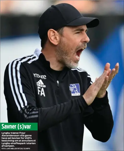  ?? FOTO: LARS MØLLER/ RITZAU SCANPIX ?? Savner ( s) var
Lyngby- træner Freyr Alexanders­son ville gerne have set beviser for VAR’s beslutning om at annullere et Lyngby- straffespa­rk i starten af kampen.