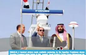  ??  ?? ISMAILIA: A handout picture made available yesterday, by the Egyptian Presidency shows Egyptian President Abdel Fattah Al-Sisi (center), Saudi Arabia’s Crown Prince Mohammed bin Salman (right) and the Chairman of the Suez Canal Authority Mohab Memesh,...