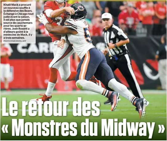  ?? PHOTO D’ARCHIVES, AFP ?? Khalil Mack a procuré un nouveau souffle à la défensive des Bears. Échangé à Chicago tout juste avant la saison, il est plus que jamais source de cauchemars pour les quarts-arrières. Josh Rosent a d’ailleurs goûté à la médecine de Mack, il y a trois semaines.