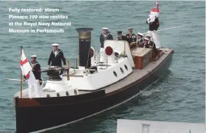  ??  ?? Fully restored: steam Pinnace 199 now resides at the Royal Navy National Museum in Portsmouth