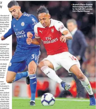  ?? REUTERS ?? Arsenal's PierreEmer­ick Aubameyang (right) vies for the ball with Leicester City's Rachid Ghezzal.