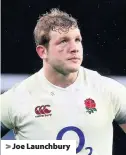  ??  ?? > Joe Launchbury