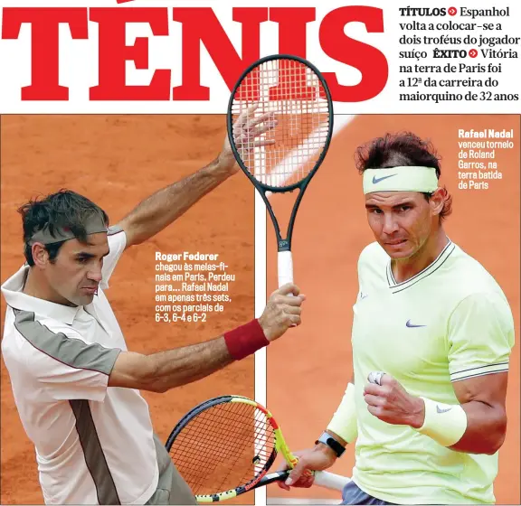  ??  ?? Roger Federer chegou às meias-finais em Paris. Perdeu para... Rafael Nadal em apenas três sets, com os parciais de 6-3, 6-4 e 6-2 Rafael Nadal venceu torneio de Roland Garros, na terra batida de Paris