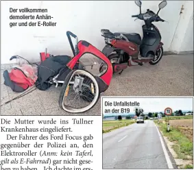  ??  ?? Der vollkommen demolierte Anhänger und der E-Roller Die Unfallstel­le an der B19