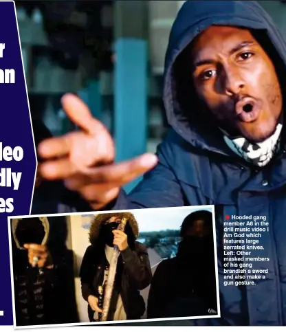  ??  ?? Hooded gang member A6 in the drill music video I Am God which features large serrated knives. Left: Other masked members of his gang brandish a sword and also make a gun gesture.