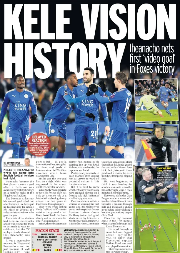  ??  ?? DELAYED REACTION Iheanacho celebrates with his Leicester team-mates... after video ref overruled original offside decision TALE OF THE TAPE Ref Moss calls for VAR decision which shows Iheanacho was not offside