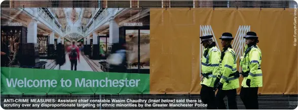  ?? ?? ANTI-CRIME MEASURES: Assistant chief constable Wasim Chaudhry (inset below) said there is scrutiny over any disproport­ionate targeting of ethnic minorities by the Greater Manchester Police