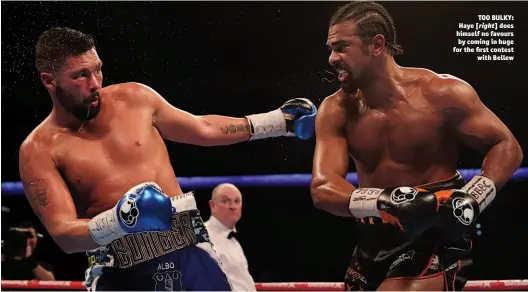  ?? Photo: LAWRENCE LUSTIG/MATCHROOM ?? TOO BULKY: Haye [right] does himself no favours by coming in huge for the first contest with Bellew