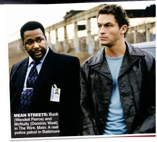  ??  ?? MEaN stREEts: Bunk (Wendell Pierce) and McNulty (Dominic West) in The Wire. Main: A real police patrol in Baltimore
