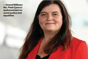  ?? ?? Sioned Williams MS, Plaid Cymru’s spokeswoma­n on social justice and equalities