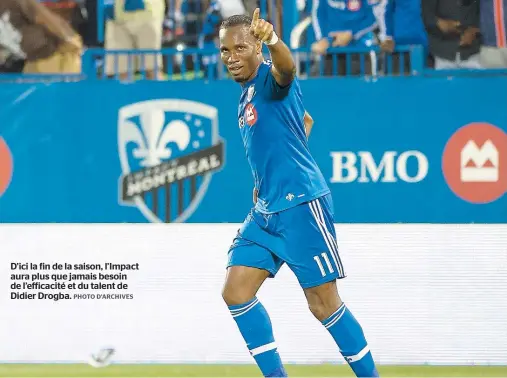  ??  ?? D’ici la fin de la saison, l’Impact aura plus que jamais besoin de l’efficacité et du talent de Didier Drogba.