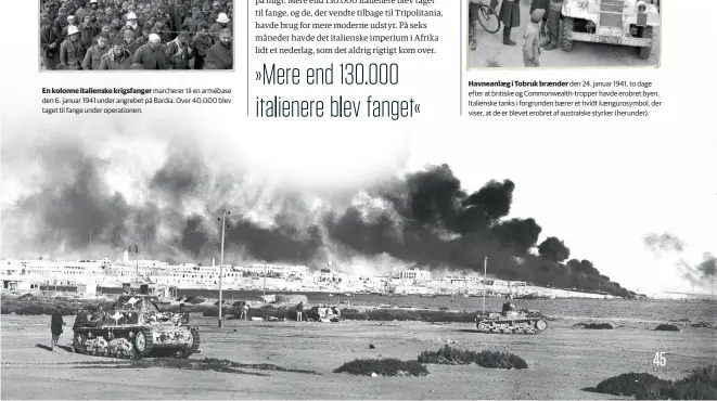  ??  ?? En kolonne italienske krigsfange­r marcherer til en armébase den 6. januar 1941 under angrebet på Bardia. Over 40.000 blev taget til fange under operatione­n. Havneanlae­g i Tobruk braender den 24. januar 1941, to dage efter at britiske og...