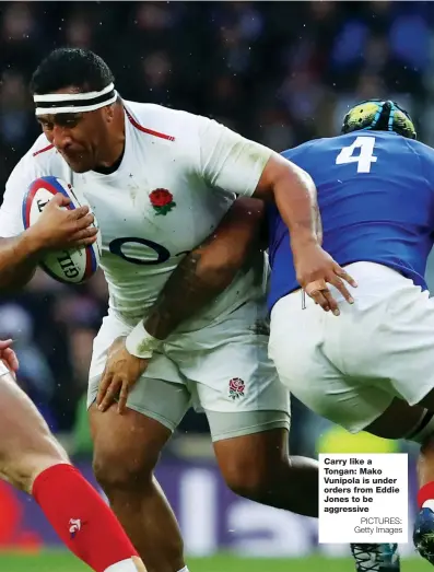  ?? PICTURES: Getty Images ?? Carry like a Tongan: Mako Vunipola is under orders from Eddie Jones to be aggressive