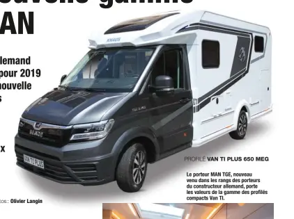  ??  ?? PROFILÉ VAN TI PLUS 650 MEGLe porteur MAN TGE, nouveau venu dans les rangs des porteurs du constructe­ur allemand, porte les valeurs de la gamme des profilés compacts Van TI.