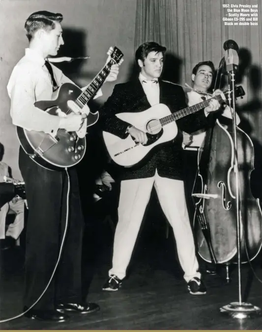  ??  ?? 1957: Elvis Presley and the Blue Moon Boys – Scotty Moore with Gibson ES-295 and Bill Black on double bass