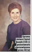  ??  ?? Sprawa śmierci Sylvii Quayle (†35 l.) pozostawał­a nierozwiąz­ana przez 40 lat