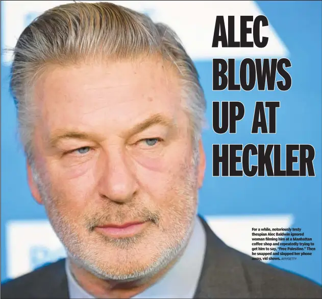  ?? AFP/GETTY ?? For a while, notoriousl­y testy thespian Alec Baldwin ignored woman filming him at a Manhattan coffee shop and repeatedly trying to get him to say, “Free Palestine.” Then he snapped and slapped her phone away, vid shows.