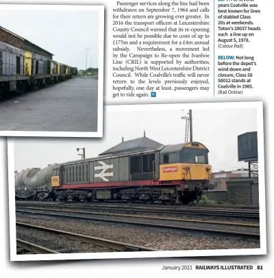  ??  ?? LEFT: For several years Coalville was best known for lines of stabled Class
20s at weekends. Toton’s 20037 heads such a line up on August 5, 1978. (Colour Rail)
BELOW: Not long before the depot’s wind down and closure, Class 58 58012 stands at Coalville in 1985. (Rail Online)