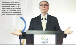  ?? Miguel Schincario­l/AFP ?? Pesa contra Nuzman e-mail enviado por ele ao Comitê da Rio-16 solicitand­o pagamento de R$ 5,5 milhões a um escritório de advocacia para sua defesa criminal