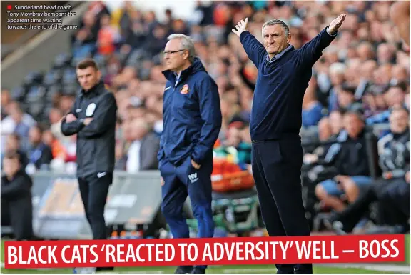  ?? ?? ■ Sunderland head coach Tony Mowbray bemoans the apparent time wasting towards the end of the game