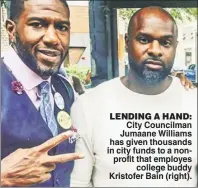  ??  ?? LENDING A HAND: City Councilman Jumaane Williams has given thousands in city funds to a nonprofit that employes college buddy Kristofer Bain (right).