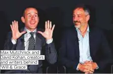  ??  ?? Max Mutchnick and David Kohan, creators and writers behind ‘Will & Grace’.