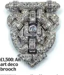  ??  ?? £1,500: An art deco brooch