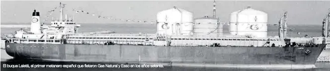 ?? ARCHIVO NATURGY ?? El buque Laietá, el primer metanero español que fletaron Gas Natural y Esso en los años setenta.