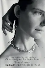  ??  ?? – Jeg drømmer om Barbara Chain-halskjedet fra Sophie Buhai. Det er så vakkert. Halskjede Sophie Buhai, 11 125 kr.