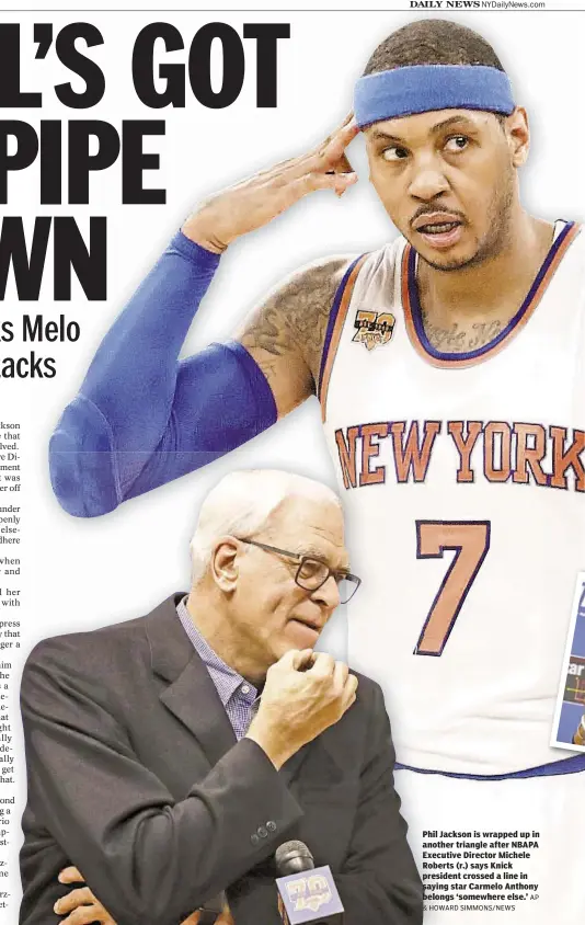  ?? & HOWARD SIMMONS/NEWS AP ?? Phil Jackson is wrapped up in another triangle after NBAPA Executive Director Michele Roberts (r.) says Knick president crossed a line in saying star Carmelo Anthony belongs ‘somewhere else.’