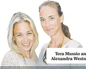  ??  ?? Teca Mussio and Alexandra Weston ●