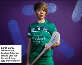  ??  ?? Sarah Carey believes that beating Kilkenny should give her Limerick team lots of confidence