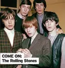  ?? ?? COME ON:
The Rolling Stones