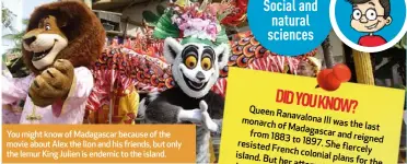  ??  ?? You might know of Madagascar because of the movie about Alex the lion and his friends, but only the lemur King Julien is endemic to the island.