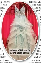  ?? ?? Aimee Wilkinson’s £495 prom dress