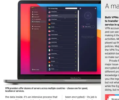  ??  ?? VPN providers offer dozens of servers across multiple countries – choose one for speed, location or services.