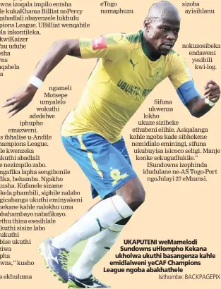  ?? Isithombe: BACKPAGEPI­X ?? UKAPUTENI weMamelodi Sundowns uHlompho Kekana ukholwa ukuthi basangenza kahle emidlalwen­i yeCAF Champions League ngoba abakhathel­e