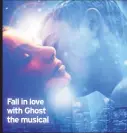  ??  ?? Fall in love with Ghost the musical