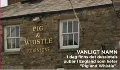  ??  ?? VANLIGT NAMN I dag finns det dussintals pubar i England som heter ”Pig and Whistle”.